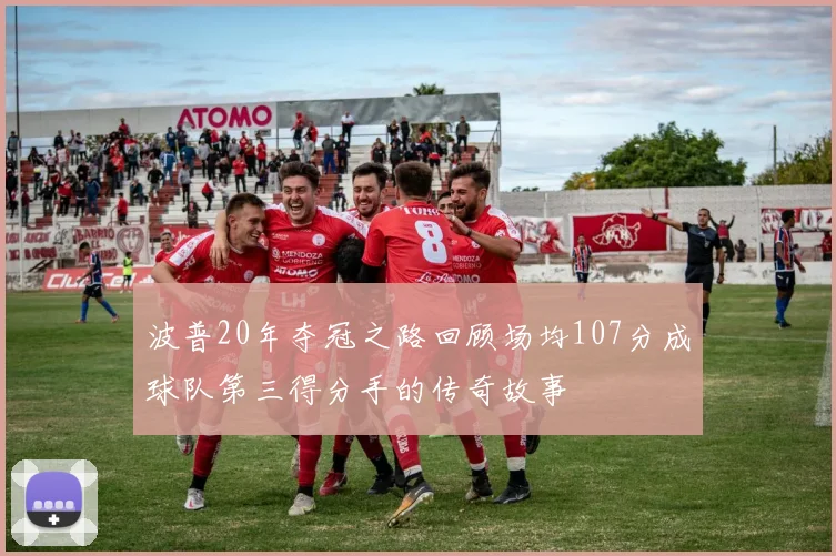 波普20年夺冠之路回顾场均107分成球队第三得分手的传奇故事
